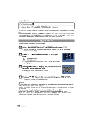 Page 100VQT1Z45100
Advanced (Playback)
[PLAYBACK] mode: ¸
Using the [PLAYBACK] Mode menu
You can use various functions in playback mode to rotate pictures, set protection for them 
etc.
•
With [TEXT STAMP], [RESIZE], [TRIMMING] or [LEVELING], a new edited picture is created. A 
new picture cannot be created if there is no free space on the built-in memory or the card so we 
recommend checking that there is free space and then editing the picture.
You can display pictures by recording date.
Note
•
The recording...