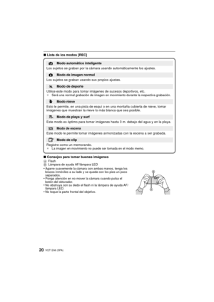 Page 20VQT1Z46 (SPA)20
∫Lista de los modos [REC]
∫ Consejos para tomar buenas imágenes
A Flash
B Lámpara de ayuda AF/lámpara LED 
•Agarre suavemente la cámara con ambas manos, tenga los 
brazos inmóviles a su lado y se quede con los pies un poco 
separados.
•Ponga atención en no mover la cámara cuando pulsa el 
botón del obturador.
•No obstruya con su dedo el flash ni la lámpara de ayuda AF/
lámpara LED.
•No toque la parte frontal del objetivo.
¦ Modo automático inteligente
Los sujetos se graban por la cámara...