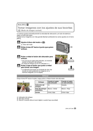 Page 2323(SPA) VQT1Z46
Modo [REC]: ·
Tomar imágenes con los ajustes de sus favoritas 
(· : Modo de imagen normal)
La cámara ajusta automáticamente la velocidad de obturación y el valor de abertura 
según el brillo del sujeto.
Puede tomar imágenes con más grande libertad cambiando los varios ajustes en el menú 
[REC].
Dirija el área AF hacia el sujeto, luego pulse a mitad el botón del obturador.
A Indicación del enfoque
B Área AF (normal)
C Área AF (cuando utiliza el zoom digital o cuando haya oscuridad)
Ajuste...