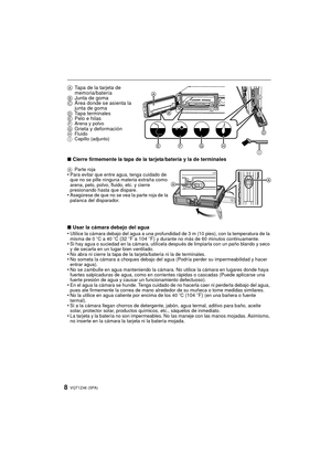 Page 8VQT1Z46 (SPA)8
∫Cierre firmemente la tapa de la tarjeta/batería y la de terminales 
∫ Usar la cámara debajo del agua
•
Utilice la cámara debajo del agua a una profundidad de 3 m (10 pies), con la temperatura de la 
misma de 0 oC a 40 oC (32oF a 104oF) y durante no más de 60 minutos continuamente.•Si hay agua o suciedad en la cámara, utilícela después de limpiarla con un paño blando y seco 
y de secarla en un lugar bien ventilado.
•No abra ni cierre la tapa de la tarjeta/batería ni la de terminales.•No...