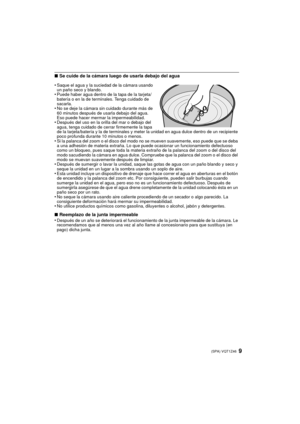 Page 99(SPA) VQT1Z46
∫Se cuide de la cámara luego de usarla debajo del agua
∫ Reemplazo de la junta impermeable
•
Después de un año se deteriorará el funcionamiento de la junta impermeable de la cámara. Le 
recomendamos que al menos una vez al año llame al concesionario para que sustituya (en 
pago) dicha junta.
•Saque el agua y la suciedad de la cámara usando 
un paño seco y blando.
•Puede haber agua dentro de la tapa de la tarjeta/
batería o en la de terminales. Tenga cuidado de 
sacarla.
•No se deje la...