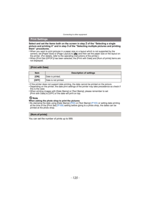 Page 125- 125 -
Connecting to other equipment
Select and set the items both on the screen in step 2 of the “Selecting a single 
picture and printing it” and in step 3 of the “Selecting multiple pictures and printing 
them” procedures.
•
When you want to print pictures in a paper size or a layout which is not supported by the 
camera, set [Paper Size] or [Page Layout] to [ {] and then set the paper size or the layout on 
the printer. (For details, refer to the operating instructions of the printer.)
•When [Print...