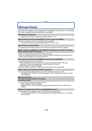 Page 138Others
- 138 -
Message Display
Confirmation messages or error messages will be displayed on the screen in some cases.
The major messages are described below as examples.
[This picture is protected]
>Delete the picture after canceling the protect setting.  ( P 111 )
[Some pictures cannot be deleted]/[This picture cannot be deleted]
•
Pictures not based on the DCF standard cannot be deleted.
> Format the card after saving necessary data on a PC etc.  (P52)
[Cannot be set on this picture]
•
[Text Stamp] or...