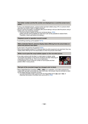 Page 146Others
- 146 -
•Is this a non-standard picture, a picture which has been edited using a PC or a picture which 
was taken by another maker of digital cameras?
•Did you remove the battery immediately after pict ure-taking or did you take the picture using a 
battery with a low remaining charge? > Format the data to delete the pictures mentioned above.  (P52)
(Other pictures will be deleted as well and it will not be possible to restore them. 
Therefore, check well before formatting.)
•
Is something...