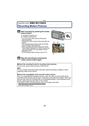 Page 35- 35 -
Basic
Applicable modes: 
Recording Motion Pictures
Start recording by pressing the motion 
picture button.
AAvailable recording time
B Elapsed recording time
•You can record motion pictures fitting each 
Recording Mode.
•Release the motion picture button right after you 
press it.
•The recording state indicator (red)  C will flash 
while recording motion pictures.
•When recording with [Rec Quality] set to [HD], 
“Active Mode” (stabilizer for motion pictures) will 
work automatically. For more...