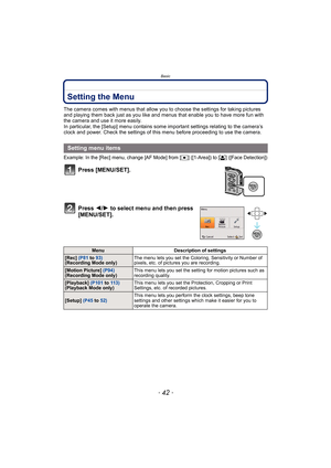 Page 42Basic
- 42 -
Setting the Menu
The camera comes with menus that allow you to choose the settings for taking pictures 
and playing them back just as you like and menus that enable you to have more fun with 
the camera and use it more easily.
In particular, the [Setup] menu contains some important settings relating to the camera’s 
clock and power. Check the settings of this menu before proceeding to use the camera.
Example: In the [Rec] menu, change [AF Mode] from [Ø] ([1-Area]) to [š] ([Face Detection])...