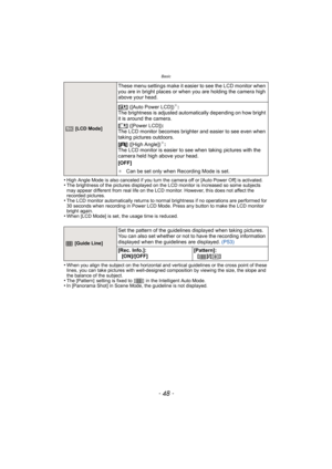 Page 48Basic
- 48 -
•High Angle Mode is also canceled if you turn the camera off or [Auto Power Off] is activated.•The brightness of the pictures displayed on the LCD monitor is increased so some subjects 
may appear different from real life on the LCD monitor. However, this does not affect the 
recorded pictures.
•The LCD monitor automatically returns to normal brightness if no operations are performed for 
30 seconds when recording in Power LCD Mode. Press any button to make the LCD monitor 
bright again....
