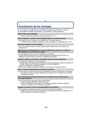 Page 138Otros
- 138 -
Visualización de los mensajes
En unos casos se visualizarán en la pantalla mensajes de confirmación o de error.
Los principales mensajes se describen a continuación a modo de ejemplo.
[Esta imagen está protegida]
>Borre la imagen tras cancelar el ajuste de protección.  ( P 111 )
[Unas imágenes no pueden borrarse]/[Esta imagen no puede borrarse]
•
Las imágenes que no se basan en el estándar DCF no pueden borrarse.
> Formatee la tarjeta después de grabar los datos necesarios en el ordenador,...