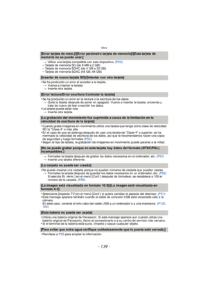 Page 139- 139 -
Otros
[Error tarjeta de mem.]/[Error parámetro tarjeta de memoria]/[Esta tarjeta de 
memoria no se puede usar.]
>Utilice una tarjeta compatible con este dispositivo.  (P22)–Tarjeta de memoria SD (de 8 MB a 2 GB)–Tarjeta de memoria SDHC (de 4 GB a 32 GB)–Tarjeta de memoria SDXC (48 GB, 64 GB)
[Insertar de nuevo tarjeta SD]/[Intentar con otra tarjeta]
•
Se ha producido un error al acceder a la tarjeta.
> Vuelva a insertar la tarjeta.
> Inserte otra tarjeta.
[Error lectura/Error escritura Controlar...