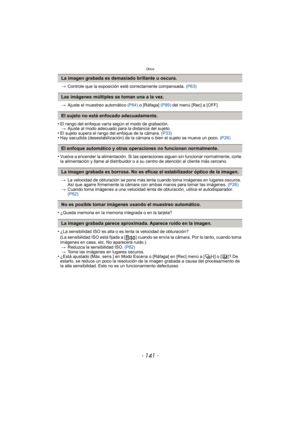 Page 141- 141 -
Otros
>Controle que la exposición esté correctamente compensada.  (P63)
> Ajuste el muestreo automático  (P64) o [Ráfaga]  (P89) del menú [Rec] a [OFF].
•El rango del enfoque varía según el modo de grabación.
> Ajuste al modo adecuado para la distancia del sujeto.
•El sujeto supera el rango del enfoque de la cámara.  (P33)•Hay sacudida (desestabilización) de la cámara o bien el sujeto se mueve un poco.  (P26)
•Vuelva a encender la alimentación. Si las operaciones siguen sin funcionar normalmente,...