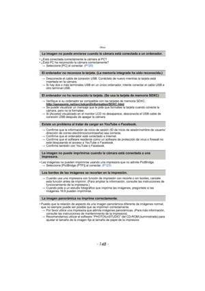 Page 148Otros
- 148 -
•¿Está conectada correctamente la cámara al PC?•¿Está PC ha reconocido la cámara correctamente?> Seleccione [PC] al conectar.  (P120)
> Desconecte el cable de conexión USB. Conéctelo de nuevo mientras la tarjeta está 
insertada en la cámara.
> Si hay dos o más terminales USB en un único  ordenador, intente conectar el cable USB a 
otro terminal USB.
> Verifique si su ordenador es compatible con las tarjetas de memoria SDXC.
http://panasonic.net/avc/sdcard/information/SDXC.html
>Se puede...