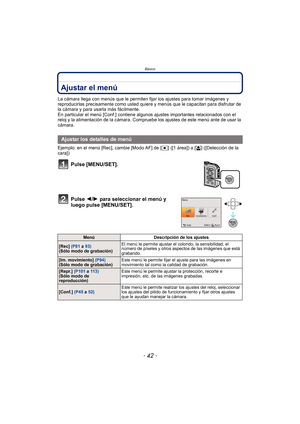 Page 42Básico
- 42 -
Ajustar el menú
La cámara llega con menús que le permiten fijar los ajustes para tomar imágenes y 
reproducirlas precisamente como usted quiere y menús que le capacitan para disfrutar de 
la cámara y para usarla más fácilmente.
En particular el menú [Conf.] contiene algunos ajustes importantes relacionados con el 
reloj y la alimentación de la cámara. Compruebe los ajustes de este menú ante de usar la 
cámara.
Ejemplo: en el menú [Rec], cambie [Modo AF] de [ Ø] ([1 área]) a [ š] ([Detección...