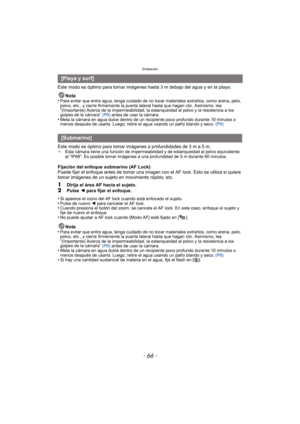 Page 66Grabación
- 66 -
Este modo es óptimo para tomar imágenes hasta 3 m debajo del agua y en la playa.Nota
•
Para evitar que entre agua, tenga cuidado de no tocar materiales extraños, como arena, pelo, 
polvo, etc., y cierre firmemente la puerta lateral hasta que hagan clic. Asimismo, lea 
“(Importante) Acerca de la impermeabilidad, la estanqueidad al polvo y la resistencia a los 
golpes de la cámara”  (P6)  antes de usar la cámara.•Meta la cámara en agua dulce dentro de un recipiente poco profundo durante 10...