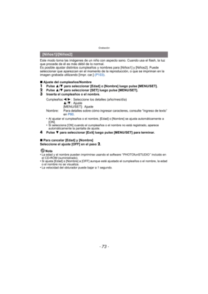 Page 73- 73 -
Grabación
Este modo toma las imágenes de un niño con aspecto sano. Cuando usa el flash, la luz 
que procede de él es más débil de lo normal.
Es posible ajustar distintos cumpleaños y nombres para [Niños1] y [Niños2]. Puede 
seleccionar que aparezcan en el momento de la reproducción, o que se impriman en la 
imagen grabada utilizando [Impr. car.]  (P103).
∫ Ajuste del cumpleaños/Nombre
1Pulse  3/4  para seleccionar [Edad] o [Nombre] luego pulse  [MENU/SET].2Pulse  3/4  para seleccionar [SET] luego...