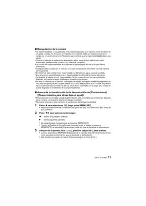 Page 1111(SPA) VQT4A80
∫Manipulación de la cámara
•La impermeabilidad no se garantiza si la unidad está sujeta a un impacto como resultado de 
un golpe o caída, etc. Si ocurre un impacto en la cámara, debe ser inspeccionada (con 
cargo) por un centro de servicio Panasonic para verificar que la impermeabilidad todavía sea 
eficaz.
•Cuando la cámara se salpica con detergente, jabón, agua termal, aditivo para baño, 
bronceador, pantalla solar, químico, etc. lávela de inmediato.
•La función de impermeabilidad de la...