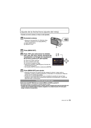 Page 1313(SPA) VQT1T28
Ajuste de la fecha/hora (ajuste del reloj)
Cuando se envía la cámara, el reloj no está ajustado.
Pulse [MENU/SET].
Pulse 2/1 para seleccionar los detalles 
(año, mes, día, hora, minuto, secuencia de 
visualización o el formato de visualización 
de la hora) y pulse  3/4 para ajustar.
A: Hora en el área nacional
B: Hora al destino del viaje
‚: Cancele sin ajustar el reloj.

Seleccione [24HRS] o [AM/PM] para el formato de 
visualización de la hora. 
Se visualiza AM/PM cuando se seleccione...