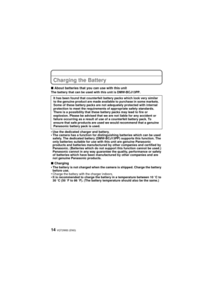 Page 14VQT2W83 (ENG)14
Charging the Battery
∫About batteries that you can use with this unitThe battery that can be used with this unit is DMW-BCJ13PP.
•Use the dedicated charger and battery.•The camera has a function for distinguishing batteries which can be used 
safely. The dedicated battery (DMW-BCJ13PP) supports this function. The 
only batteries suitable for use with this unit are genuine Panasonic 
products and batteries manufactured by other companies and certified by 
Panasonic. (Batteries which do not...