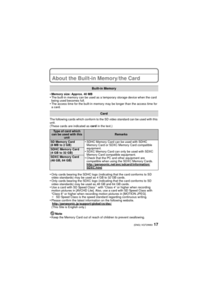 Page 1717(ENG) VQT2W83
About the Built-in Memory/the Card
•Memory size: Approx. 40 MB•The built-in memory can be used as a temporary storage device when the card 
being used becomes full.
•The access time for the built-in memory may be longer than the access time for 
a card.
The following cards which conform to the SD video standard can be used with this 
unit.
(These cards are indicated as  card in the text.)
•Only cards bearing the SDHC logo (indicating that the card conforms to SD 
video standards) may be...