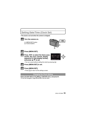 Page 1919(ENG) VQT2W83
Setting Date/Time (Clock Set)
•The clock is not set when the camera is shipped.
Press [MENU/SET].
Press 2/1 to select the items (year, 
month, day, hour, minute, display 
sequence or time display format), 
and press  3/4 to set.
•You can cancel without setting the clock by pressing [ ‚].
Press [MENU/SET] to set.
Press [MENU/SET].
•Press [‚] to return to the settings screen.
Select [CLOCK SET] in the [REC] or [SETUP] menu, and press  1.
•It can be changed in steps 3 and 4 to set the...