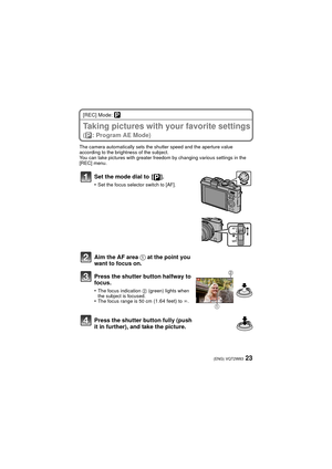 Page 2323(ENG) VQT2W83
 [REC] Mode: ³
Taking pictures with your favorite settings 
(³: Program AE Mode)
The camera automatically sets the shutter speed and the aperture value 
according to the brightness of the subject.
You can take pictures with greater freedom by changing various settings in the 
[REC] menu.
Set the mode dial to  [ ].
•Set the focus selector switch to [AF].
Aim the AF area 1 at the point you 
want to focus on.
Press the shutter button halfway to 
focus.
•The focus indication  2 (green) lights...