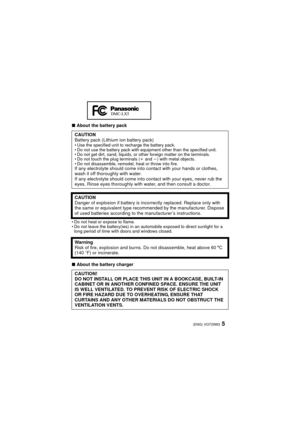 Page 55(ENG) VQT2W83
∫About the battery pack
Do not heat or expose to flame.
 Do not leave the battery(ies) in an automobile exposed to direct sunlight for a 
long period of time with doors and windows closed.
∫ About the battery charger
CAUTION
Battery pack (Lithium ion battery pack)

Use the specified unit to recharge the battery pack.
 Do not use the battery pack with equipment other than the specified unit.
 Do not get dirt, sand, liquids, or other foreign matter on the terminals.
 Do not touch the plug...