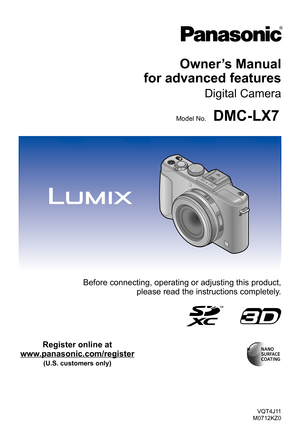 Page 1VQT4J11
M0712KZ0
Owner’s Manual  
for advanced features
Digital Camera
Model No.DMC-LX7
Before connecting, operating or adjusting this product,  
please read the instructions completely.
Register online at 
www.panasonic.com/register 
(U.S. customers only) 