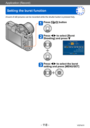 Page 118Application (Record)
Setting the burst function
- 118 -VQT4J11
A burst of still pictures can be recorded while the shutter button is pressed fully.
Press [] button
Press   to select [Burst 
Shooting] and press 
Press   to select the burst 
setting and press [MENU/SET]     