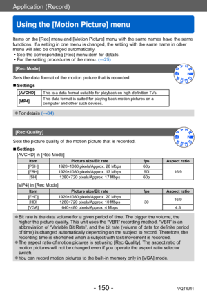 Page 150Application (Record)
Using the [Motion Picture] menu
- 150 -VQT4J11
Items on the [Rec] menu and [Motion Picture] menu with the same names have the same 
functions. If a setting in one menu is changed, the setting with the same name in other 
menu will also be changed automatically. 
 • See the corresponding [Rec] menu item for details.  • For the setting procedures of the menu. (→

25)
[Rec Mode]
Sets the data format of the motion picture that is recorded.
 ■Settings
[AVCHD] This is a data format...