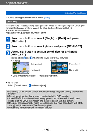 Page 179Application (View)
Using the [Playback] menu
- 179 -VQT4J11
 • For the setting procedures of the menu. (→ 25)
[Print Set]
Picture/picture no./date printing settings can be made for when printing with DPOF print-
compatible shops or printers. (Ask at the shop to check for compatibility .)
For more information visit: 
http://panasonic.jp/dc/dpof_110/white_e.htm
Use cursor button to select [Single] or [Multi] and press 
[MENU/SET]
Use cursor button to select picture and press [MENU/SET]
Use cursor button to...