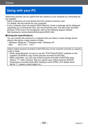 Page 191Others
Using with your PC
- 191 -VQT4J11
Still/motion pictures can be copied from the camera to your computer by connecting the 
two together.
 • Some computers can read directly from the camera’
s memory card.  
For details, see the manual for your computer.
 • If your computer does not support SDXC Memory Cards a message will be displayed  requesting you to format the card. (Do not format the card. 

This will erase recorded 
pictures.) If the card is not recognized, refer to the following support...