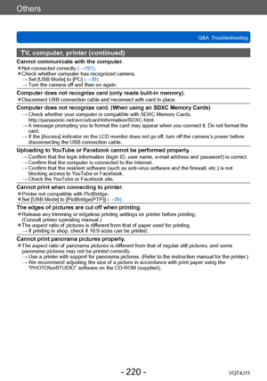 Page 220Others
Q&A  Troubleshooting
- 220 -VQT4J11
TV, computer, printer (continued)
Cannot communicate with the computer. ●Not connected correctly (→191). ●Check whether computer has recognized camera. → 
 Set [USB Mode] to [PC]  (→
39).
 →  T

urn the camera off and then on again. 
Computer does not recognize card (only reads built-in memory). ●Disconnect USB connection cable and reconnect with card in place.
Computer does not recognize card. (When using an SDXC Memory Cards) →   Check whether your computer is...