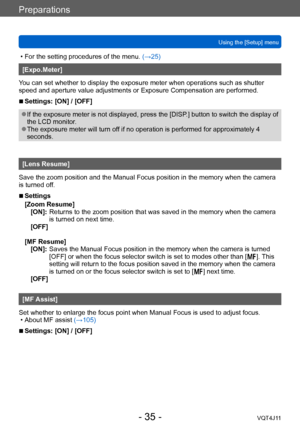 Page 35Preparations
Using the [Setup] menu
- 35 -VQT4J11
 • For the setting procedures of the menu. (→ 25)
[Expo.Meter]
You can set whether to display the exposure meter when operations such as shutter 
speed and aperture value adjustments or Exposure Compensation are performed.
 ■Settings: [ON] / [OFF]
 ●If the exposure meter is not displayed, press the [DISP.] button to switch the display of 
the LCD monitor.
 ●The exposure meter will turn off if no operation is performed for approximately 4 
seconds.
[Lens...