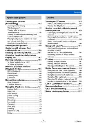 Page 5Contents
- 5 -VQT4J11
Application (View)
Viewing your pictures   
[Normal Play] ..................................... 152Zooming in and viewing  
“Playback zoom” ....................................... 153
V
iewing a list of pictures  
“Multi Playback”
 ...

...................................... 154
Viewing pictures by their recording date 
“Calendar Playback”
 ...

............................... 155
Playing back pictures recorded in burst  
and interval recording
 ...

................................