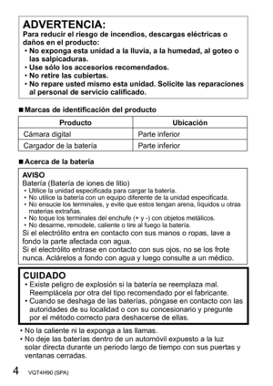 Page 44   VQT4H90 (SPA)
ADVERTENCIA:Para reducir el riesgo de incendios, descargas eléctricas o 
daños en el producto:
 •No exponga esta unidad a la lluvia, a la humedad, al goteo o 
las salpicaduras.
 •Use sólo los accesorios recomendados. •No retire las cubiertas. •No repare usted mismo esta unidad. Solicite 

las reparaciones 
al personal de servicio calificado.
 ■Marcas de identificación del producto
Producto Ubicación
Cámara digital Parte inferior
Cargador de la batería Parte inferior
 ■Acerca de la...