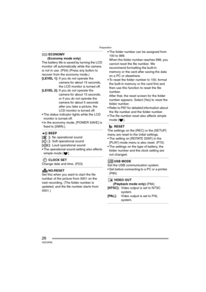Page 26Preparation
26VQT0P65
ECONOMY
(Economy mode only)
The battery life is saved by turning the LCD 
monitor off automatically while the camera 
is not in use. (P54) (Press any button to 
recover from the economy mode.)
[LEVEL 1]:If you do not operate the 
camera for about 15 seconds, 
the LCD monitor is turned off.
[LEVEL 2]:If you do not operate the 
camera for about 15 seconds, 
or if you do not operate the 
camera for about 5 seconds 
after you take a picture, the 
LCD monitor is turned off.
 The status...