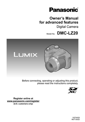 Page 1VQT4K59
M0712KZ0
Owner’s Manual  
for advanced features
Digital Camera
Model No.DMC-LZ20
Before connecting, operating or adjusting this product,  
please read the instructions completely.
Register online at 
www.panasonic.com/register 
(U.S. customers only) 