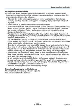 Page 116- 116 -VQT4K59
Usage cautions and notes
Rechargeable Ni-MH batteries
 ●You can use Ni-MH batteries after charging them with a dedicated battery charger. 
However, improper handling of the batteries may cause leakage, heat generation, fire 
or an explosion. Observe the following.  • If there is dirt on the battery poles, you may not be able to charge the batteries normally. Carefully clean the battery poles and battery charger terminals with a soft 
dry cloth.
 • Do not peel off or scratch the covering on...