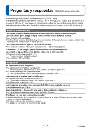 Page 107- 107 -VQT4K60
 
Preguntas y respuestas  Solución de problemas
Intente comprobar primero estos elementos (→107 - 112).
Si el problema persiste, realizando [Reinic.] en el menú [Conf.] pued\
e que se resuelva el 
problema. (Tenga en cuenta que a excepción de algunos elementos como [Ajust. relo\
j], 
todos los ajustes volverán a los valores vigentes en el momento de ad\
quirir la cámara.)
Batería, alimentación
La cámara se apaga inmediatamente aunque la batería esté totalm\
ente cargada.
La batería tiene...