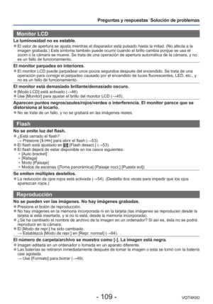 Page 109- 109 -VQT4K60
Preguntas y respuestas  Solución de problemas
Monitor LCD 
La luminosidad no es estable. 
●El valor de apertura se ajusta mientras el disparador está pulsado ha\
sta la mitad. (No afecta a la 
imagen grabada.) Este síntoma también puede ocurrir cuando el bri\
llo cambia porque se usa el 
zoom o la cámara se mueve. Se trata de una operación de apertura a\
utomática de la cámara, y no 
es un fallo de funcionamiento.
El monitor parpadea en interiores. 
●El monitor LCD puede parpadear unos...