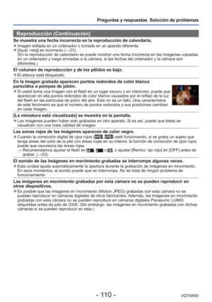 Page 110- 110 -VQT4K60
Preguntas y respuestas  Solución de problemas
Reproducción (Continuación)
Se muestra una fecha incorrecta en la reproducción de calendario. 
●Imagen editada en un ordenador o tomada en un aparato diferente. 
●[Ajust. reloj] es incorrecto (→23).
(En la reproducción de calendario se puede mostrar una fecha incorre\
cta en las imágenes copiadas 
en un ordenador y luego enviadas a la cámara, si las fechas del orden\
ador y la cámara son 
diferentes.)
El volumen de reproducción y de los pitidos...