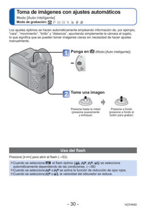 Page 30- 30 -VQT4K60
 
Toma de imágenes con ajustes automáticos  
Modo [Auto inteligente]
Modo de grabación:        
Los ajustes óptimos se hacen automáticamente empleando informació\
n de, por ejemplo, 
“cara”, “movimiento”, “brillo” y “distancia”, ap\
untando simplemente la cámara al sujeto, 
lo que significa que se pueden tomar imágenes claras sin necesidad de\
 hacer ajustes 
manualmente.
Ponga en  (Modo [Auto inteligente])
Tome una imagen
Presione hasta la mitad (presione suavemente  y enfoque) Presione a...