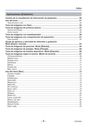 Page 4- 4 -VQT4K60
 
Índice
Aplicaciones (Grabación)
Cambio de la visualización de información de grabación.........\
................................. 50
Uso del zoom ........................................................................\
.......................................... 51
Tipos de zoom y uso ........................................................................\
................................................. 52
Toma de imágenes con flash...