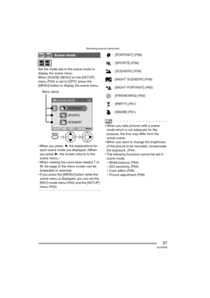 Page 57Recording pictures (advanced)
57VQT0P65
Set the mode dial to the scene mode to 
display the scene menu.
When [SCENE MENU] on the [SETUP] 
menu (P24) is set to [OFF], press the 
[MENU] button to display the scene menu.
 When you press 2, the explanations for 
each scene mode are displayed. (When 
you press  1, the screen returns to the 
scene menu.)
 When rotating the zoom lever toward T or  W, the page of the menu screen can be 
forwarded or reversed.
 If you press the [MENU] button while the  scene...