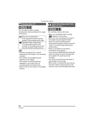 Page 66Recording Menu Settings
66VQT0P65
You can select 2 types of quality 
(compression rate) according to the usage 
of the picture.
 Pictures may appear like a mosaic depending on the subject or the recording 
condition.
 The number of recordable pictures 
depends on the subject.
 The number of remaining pictures 
displayed on the screen may not 
correspond with recorded frames.
 Refer to P22 for the number of recordable 
pictures. You can take a picture with audio.
 When you set [AUDIO REC.] to [ON],...