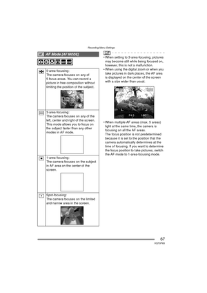 Page 67Recording Menu Settings
67VQT0P65
 When setting to 3-area-focusing, pictures may become still while being focused on, 
however, this is not a malfunction.
 When using the digital zoom or when you  take pictures in dark places, the AF area 
is displayed on the center of the screen 
with a size wider than usual.
 When multiple AF areas (max. 5 areas)  light at the same time, the camera is 
focusing on all the AF areas.
The focus position is not predetermined 
because it is set to the position that the...