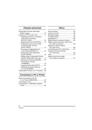 Page 88VQT0P65
Playback (advanced)
Playing Back Pictures with Audio/Motion Images..................................... 70
Using the [PLAY] mode menu ................ 71  Displaying pictures in a direction
at the time of recording
[ROTATE DISP.] .............................. 72
 Rotating the Picture [ROTATE] ........ 72
 Setting the Picture to be Printed and the Number of Prints
[DPOF PRINT].................................. 73
 Preventing Accidental Erasure of the Picture [PROTECT] ................ 75
...