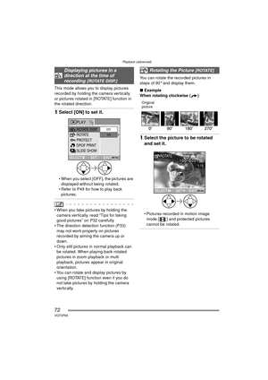 Page 72Playback (advanced)
72VQT0P65
This mode allows you to display pictures 
recorded by holding the camera vertically 
or pictures rotated in [ROTATE] function in 
the rotated direction.
1Select [ON] to set it.
 When you select [OFF], the pictures are 
displayed without being rotated.
 Refer to P49 for how to play back  pictures.
 When you take pictures by holding the 
camera vertically, read “Tips for taking 
good pictures” on P32 carefully.
 The direction detection function (P33) 
may not work properly...