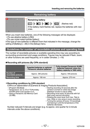 Page 17- 17 -VQT4V99
Inserting and removing the batteries
Remaining battery
Remaining battery
(flashes red)
If the battery mark flashes red, replace the batteries with new 
ones.
When you insert new batteries, one of the following messages will be displayed. • [To use alkaline battery (LR6)] • [To use nickel metal hydride battery]
If the type of new batteries is dif

ferent from that indicated in the message, change the 
setting of [Battery] (→46) in the [Setup] menu.
Guidelines for number of recordable...