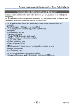 Page 32- 32 -VQT4W01
Toma de imágenes con ajustes automáticos  Modo [Auto inteligente] 
Restricciones del modo [Auto inteligente]
Sólo se pueden establecer los elementos de menú que se visualizan \
en el modo [Auto 
inteligente].
Los ajustes seleccionados en el modo [Programa AE] o en otros modos se reflejan para 
los elementos de menú no visualizados en el menú [Conf.].
 ●Los ajustes para los elementos siguientes son diferentes de otros modos \
de 
grabación: 
[Tamaño Imagen] y [Ráfaga] en el menú [Rec]
 ●Los...