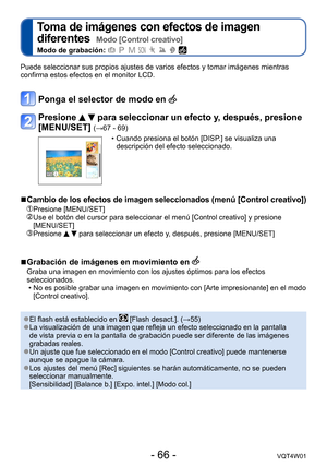 Page 66- 66 -VQT4W01
Toma de imágenes con efectos de imagen 
diferentes  
Modo [Control creativo]
Modo de grabación:        
Puede seleccionar sus propios ajustes de varios efectos y tomar imáge\
nes mientras 
confirma estos efectos en el monitor LCD.
Ponga el selector de modo en 
Presione   para seleccionar un efecto y, después, presione 
[MENU/SET] 
(→67 - 69)
 • Cuando presiona el botón [DISP .] se visualiza una 
descripción del efecto seleccionado.
 ■Cambio de los efectos de imagen seleccionados (menú...